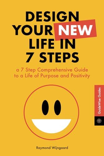 Independently published Design Your New Life in 7 Steps: a 7 Step Comprehensive Guide to a Life of Purpose and Positivity