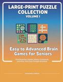 Easy to Advanced Brain Games for Seniors - Volume I: Large-Print Word Searches, Sudoku, Crosswords, Logic Puzzles, Mazes, and Relaxing Coloring Pages for Every Skill Level