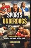 SPORTS UNDERDOGS: 10 ATHLETES WHO DEFIED INJURIES AND DOUBT TO RISE AGAIN