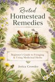 Rooted Homestead Remedies: Beginner's Guide to Foraging & Using Medicinal Herbs