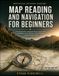 Map Reading and Navigation for Beginners: A Practical Guide to Topographic Maps, Compass Skills, Coordinates, Terrain Awareness, Route Planning, and Safe Outdoor Travel