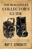 The Rolleiflex The Rolleiflex Collector's Guide: Complete History, Serial Numbers, Valuation, Rare Models, Lenses & Accessories for Vintage Camera Investment and Museum Collection