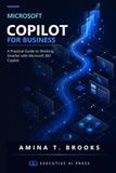 Microsoft Copilot for Business: A Practical Guide to Working Smarter with Microsoft 365 Copilot