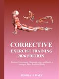 CORRECTIVE EXERCISE TRAINING 2026 EDITION: Restore Movement, eliminate pain, and build a stronger, More Resilient body.