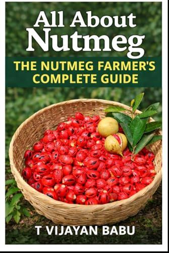 All About Nutmeg: THE NUTMEG FARMER'S COMPLETE GUIDE