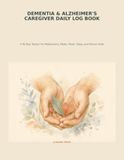 Dementia & Alzheimer's Caregiver Daily Log Book: A 90-Day Tracker for Medications, Meals, Mood, Sleep, and Doctor Visits