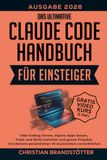 Das Claude Das ultimative Claude Code Handbuch für Einsteiger: Vibe Coding lernen, eigene Apps bauen, Tools und Skills erstellen und ganze Projekte mit deinem persönlichen KI-Assistenten verwirklichen