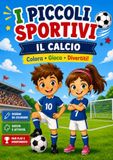 I Piccoli Sportivi - Il Calcio: Libro da colorare con giochi e attività per bambini