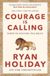 Courage Ryan Holiday Courage Is Calling