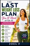 THE LAST WEIGHT LOSS PLAN YOU'LL NEED AFTER 40: A Simple Guide for Women Who Are Tired of Starting Over