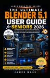 The Ultimate Blender 5.1 User Guide for Seniors 2026