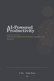 AI-Powered Productivity: A Practical Guide for Professionals, Founders, and Managers