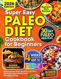 Paleo Diet Cookbook for Beginners: Simple Whole-Food Recipes and Meal Plans for Clean Eating and Everyday Living