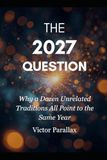 The 2027 Question: Why a Dozen Unrelated Traditions All Point to the Same Year