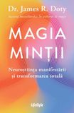 Magia mintii. Neurostiinta manifestarii si transformarea totala - James R. Doty, Editie in limba romana