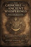 THE GRIMOIRE OF ANCIENT WHISPERINGS BIBLE FOR BEGINNERS