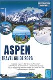 Aspen Aspen Travel Guide 2026: Explore Aspen’s Ski Resorts, Mountain Adventures, Scenic Drives, Local Food, Luxury Stays, Shopping, Hidden Gems, and Year-Round Experiences in Colorado