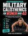 Military Calisthenics for Women Over 40: A 12-Week No-Restart Bodyweight Plan to Rebuild Strength, Improve Mobility, Boost Stamina, and Keep Going When Life Gets Busy | No Gym, No Equipment