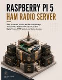 Raspberry Pi 5 Ham Radio Server: Build, Automate, Monitor, and Remotely Manage Your Amateur Radio Station with Linux, SDR, Digital Modes, APRS, Winlink, and Station Services