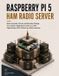 Raspberry Pi 5 Ham Radio Server: Build, Automate, Monitor, and Remotely Manage Your Amateur Radio Station with Linux, SDR, Digital Modes, APRS, Winlink, and Station Services