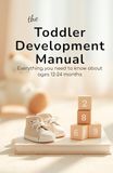 The Toddler Development Manual: Everything You Need to Know About Ages 12–24 Months