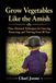 Grow Vegetables Like the Amish: Time-Honored Techniques for Growing, Preserving, and Thriving Food All Year