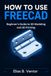 How FreeCAD How to Use FreeCAD: Beginner's Guide to 3D Modeling and 3D Printing
