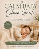 The Calm Baby Sleep Guide: Calm Routines, Better Sleep & Gentle Sleep Training for Babies and Toddlers