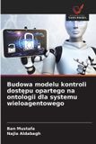 Budowa OmniScriptum SRL Budowa modelu kontroli dostępu opartego na ontologii dla systemu wieloagentowego