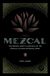 Mezcal: The History, Craft & Cocktails of the World’s Ultimate Artisanal Spirit