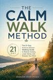 The Calm Walk Method: The 21-Day Science-Based Walking Guide to Relieve Anxiety, Lower Stress, and Sharpen Your Mind