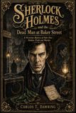 Sherlock Holmes and the Dead Man at Baker Street: A Victorian Mystery of False Deaths, Hidden Truths and Murder