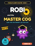 Robi and the Master Cog: An Advanced Logic Puzzle Adventure for Kids Ages 8-12 — 40 Story Puzzles in 8 Levels: Secret Codes, Sudoku, Nonograms & Robot ... Glitch? (Puzzle Planets MASTER, Book 1)