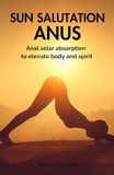 Sun salutation anus: Anal solar absorption to elevate body and spirit