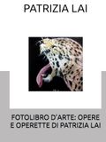 FOTOLIBRO D’ARTE: OPERE E OPERETTE DI PATRIZIA LAI