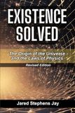 Existence Solved: The Origin of the Universe and the Laws of Physics