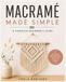 MACRAMÉ MADE SIMPLE: A BEGINNER'S GUIDE