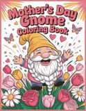 Mothers's Day Gnome Coloring Book: A Bright Spring Coloring Collection to Celebrate Mom with Laughter and Love