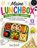 Meine Lunchbox: Kreative Ideen für Kinder & Arbeitsalltag – leckere, schnelle und abwechslungsreiche Rezepte für Schule, Büro, Ausflug und unterwegs