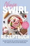 Ninja Swirl Rezeptbuch: Geniale Rezepte für perfektes hausgemachtes Eis, Gelato & FroYo aus der Eismaschine - inkl. Mochi-Eis, Eis-Sandwiches, Eistorten, Waffelhörnchen uvm.