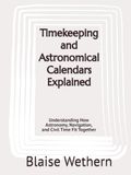 Timekeeping and Astronomical Calendars Explained: Understanding How Astronomy, Navigation, and Civil Time Fit Together