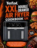 Tefal XXL Double Drawer Air Fryer Cookbook UK