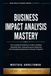 BUSINESS IMPACT ANALYSIS MASTERY: The Complete Practitioner's Guide to Building Defensible BIAS, Setting Recovery Objectives, and Strengthening Business Continuity Programs