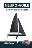 NEURO-VOILE : Le Cerveau en Régate: Maîtriser les neurosciences pour forger un mental d'acier en haute mer (Tome 1)