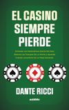 El casino siempre pierde: Entiende las matemáticas detrás del azar, detecta las trampas de la mente y aprende cuándo levantarte de la mesa ganando
