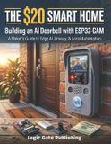 The $20 Smart Home: Build an AI Video Doorbell with the ESP32-CAM — Live Video, Face Recognition, Two-Way Audio, and Home Assistant Integration with No Subscriptions and No Cloud