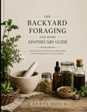 THE BACKYARD FORAGING AND HOME APOTHECARY GUIDE