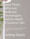 Same Plant, Different Medicine: Chemotypes and the Myth of Generic Oils: The 1st in 7 Book Series: A Constituent-Based Guide to Essential Oils: Species, Chemotypes, and Bio-Individuality: 1