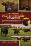 DAS Dexter Das komplette Dexter-Rindhandbuch: Der vollständige Leitfaden für Aufzucht, Zucht, Fütterung und profitable Dexter-Rinderzucht für Anfänger und Experten