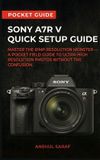 Sony A7R V Quick Setup Guide - Master the 61MP Resolution Monster
